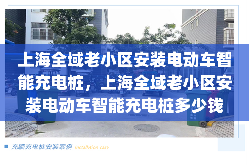 上海全域老小区安装电动车智能充电桩，上海全域老小区安装电动车智能充电桩多少钱