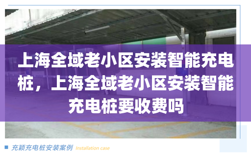 上海全域老小区安装智能充电桩，上海全域老小区安装智能充电桩要收费吗