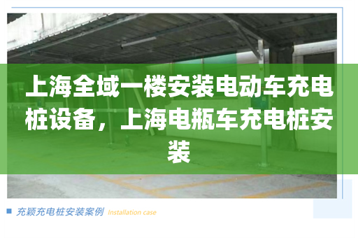 上海全域一楼安装电动车充电桩设备，上海电瓶车充电桩安装