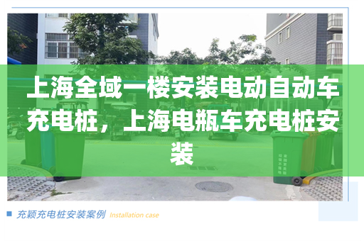 上海全域一楼安装电动自动车充电桩，上海电瓶车充电桩安装