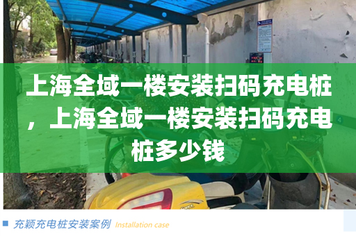 上海全域一楼安装扫码充电桩，上海全域一楼安装扫码充电桩多少钱