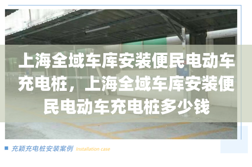 上海全域车库安装便民电动车充电桩，上海全域车库安装便民电动车充电桩多少钱