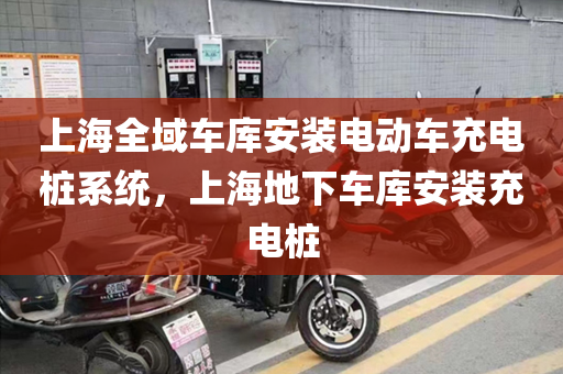 上海全域车库安装电动车充电桩系统，上海地下车库安装充电桩