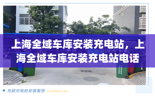 上海全域车库安装充电站，上海全域车库安装充电站电话