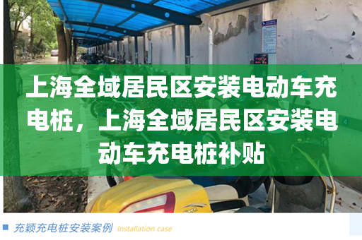 上海全域居民区安装电动车充电桩，上海全域居民区安装电动车充电桩补贴