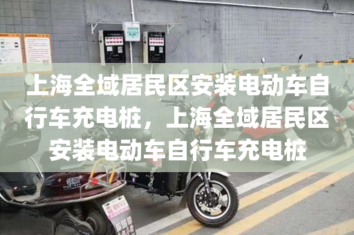上海全域居民区安装电动车自行车充电桩，上海全域居民区安装电动车自行车充电桩