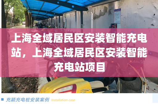 上海全域居民区安装智能充电站，上海全域居民区安装智能充电站项目