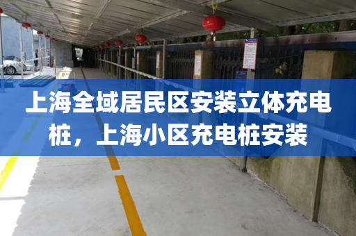 上海全域居民区安装立体充电桩，上海小区充电桩安装