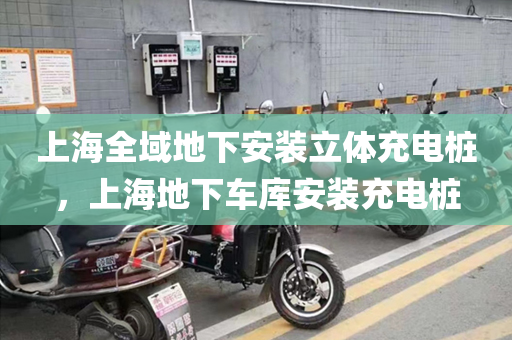 上海全域地下安装立体充电桩，上海地下车库安装充电桩