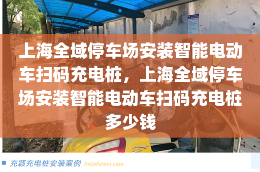 上海全域停车场安装智能电动车扫码充电桩，上海全域停车场安装智能电动车扫码充电桩多少钱