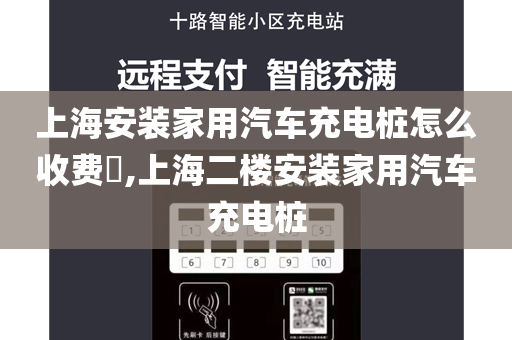 上海安装家用汽车充电桩怎么收费​,上海二楼安装家用汽车充电桩