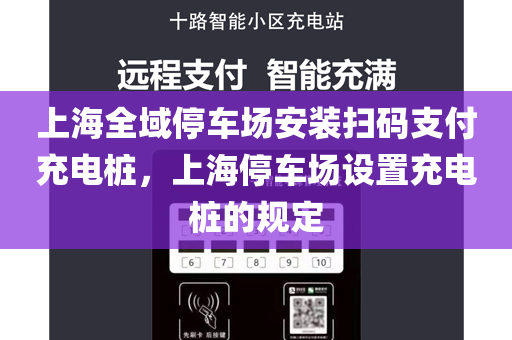 上海全域停车场安装扫码支付充电桩，上海停车场设置充电桩的规定