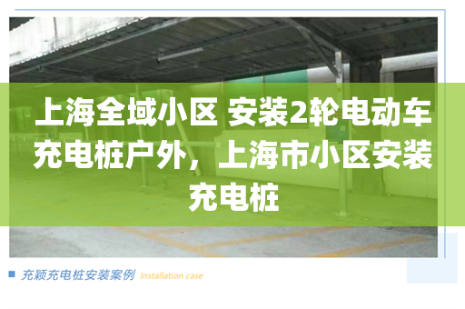 上海全域小区 安装2轮电动车充电桩户外，上海市小区安装充电桩