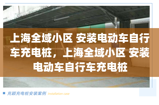上海全域小区 安装电动车自行车充电桩，上海全域小区 安装电动车自行车充电桩