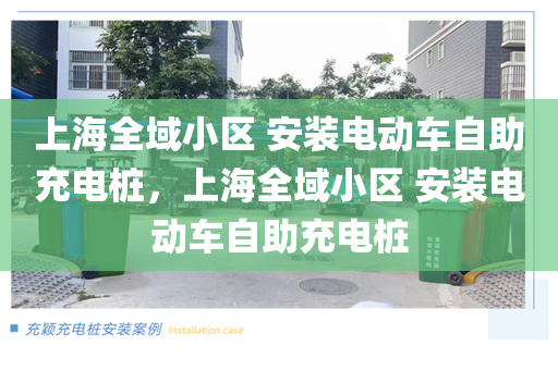 上海全域小区 安装电动车自助充电桩，上海全域小区 安装电动车自助充电桩