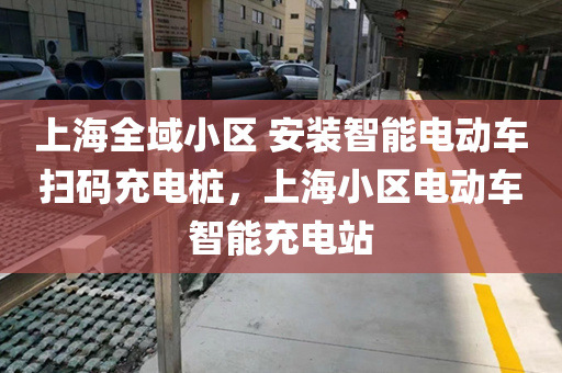 上海全域小区 安装智能电动车扫码充电桩，上海小区电动车智能充电站