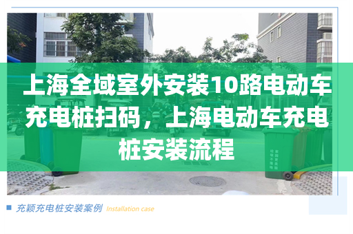 上海全域室外安装10路电动车充电桩扫码，上海电动车充电桩安装流程
