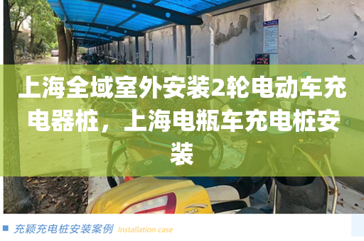 上海全域室外安装2轮电动车充电器桩，上海电瓶车充电桩安装
