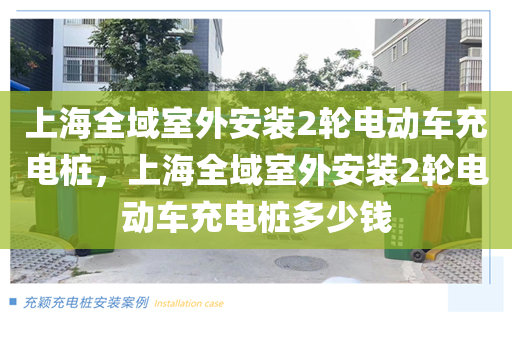 上海全域室外安装2轮电动车充电桩，上海全域室外安装2轮电动车充电桩多少钱