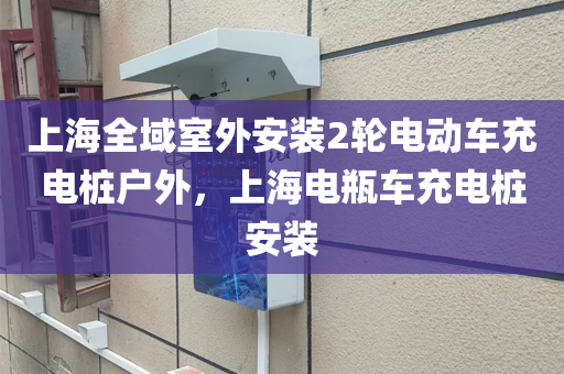 上海全域室外安装2轮电动车充电桩户外，上海电瓶车充电桩安装