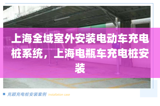 上海全域室外安装电动车充电桩系统，上海电瓶车充电桩安装