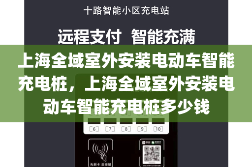 上海全域室外安装电动车智能充电桩，上海全域室外安装电动车智能充电桩多少钱