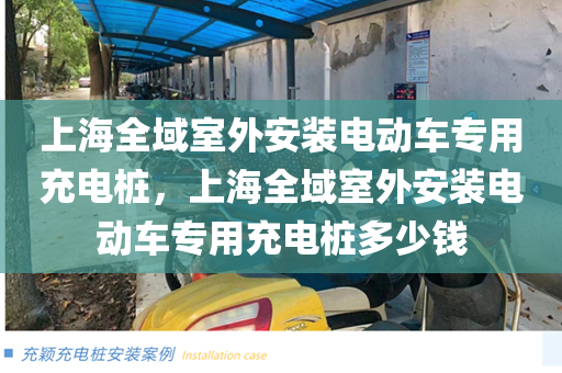 上海全域室外安装电动车专用充电桩，上海全域室外安装电动车专用充电桩多少钱