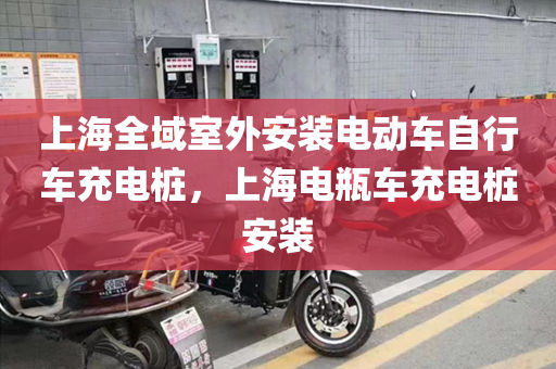 上海全域室外安装电动车自行车充电桩，上海电瓶车充电桩安装