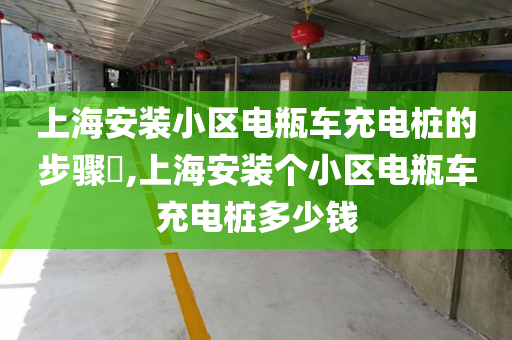 上海安装小区电瓶车充电桩的步骤​,上海安装个小区电瓶车充电桩多少钱