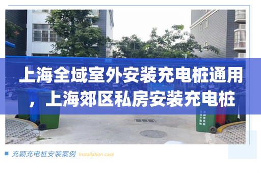 上海全域室外安装充电桩通用，上海郊区私房安装充电桩