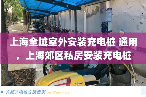 上海全域室外安装充电桩 通用，上海郊区私房安装充电桩