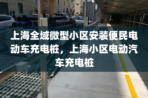 上海全域微型小区安装便民电动车充电桩，上海小区电动汽车充电桩