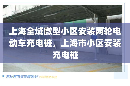 上海全域微型小区安装两轮电动车充电桩，上海市小区安装充电桩