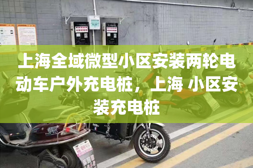 上海全域微型小区安装两轮电动车户外充电桩，上海 小区安装充电桩