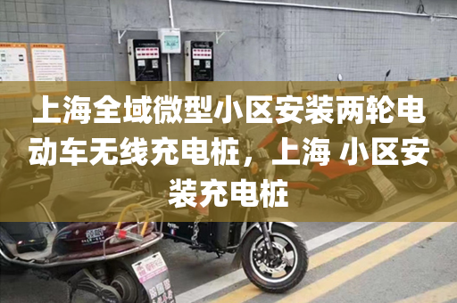 上海全域微型小区安装两轮电动车无线充电桩，上海 小区安装充电桩