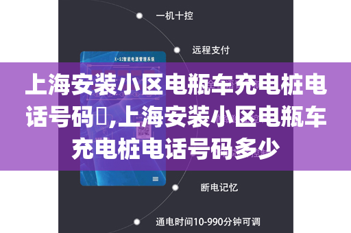 上海安装小区电瓶车充电桩电话号码​,上海安装小区电瓶车充电桩电话号码多少
