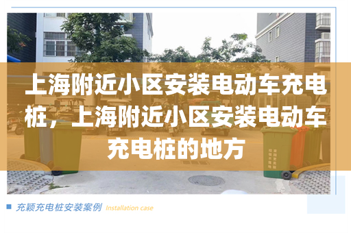 上海附近小区安装电动车充电桩，上海附近小区安装电动车充电桩的地方