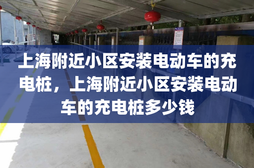 上海附近小区安装电动车的充电桩，上海附近小区安装电动车的充电桩多少钱