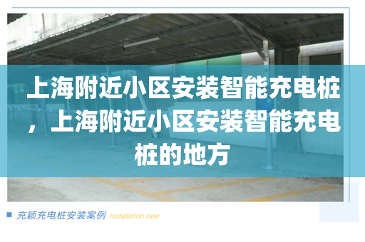 上海附近小区安装智能充电桩，上海附近小区安装智能充电桩的地方