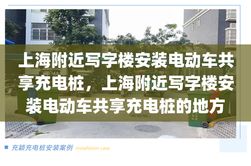 上海附近写字楼安装电动车共享充电桩，上海附近写字楼安装电动车共享充电桩的地方