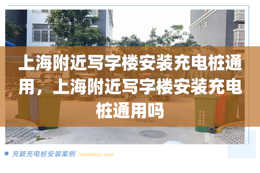 上海附近写字楼安装充电桩通用，上海附近写字楼安装充电桩通用吗