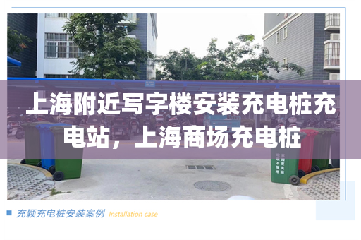 上海附近写字楼安装充电桩充电站，上海商场充电桩