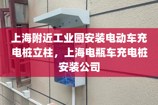 上海附近工业园安装电动车充电桩立柱，上海电瓶车充电桩安装公司