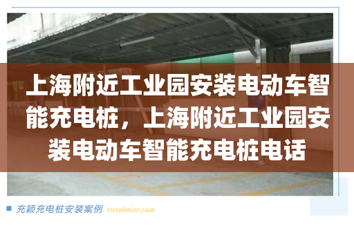 上海附近工业园安装电动车智能充电桩，上海附近工业园安装电动车智能充电桩电话