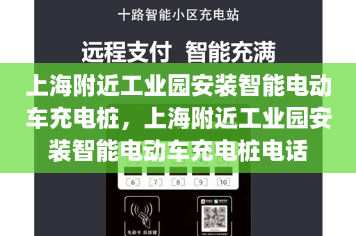 上海附近工业园安装智能电动车充电桩，上海附近工业园安装智能电动车充电桩电话