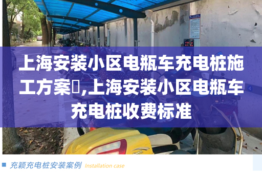 上海安装小区电瓶车充电桩施工方案​,上海安装小区电瓶车充电桩收费标准