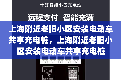 上海附近老旧小区安装电动车共享充电桩，上海附近老旧小区安装电动车共享充电桩