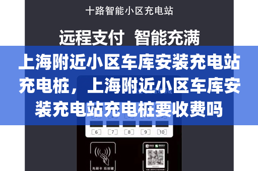 上海附近小区车库安装充电站充电桩，上海附近小区车库安装充电站充电桩要收费吗