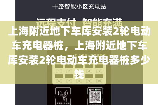 上海附近地下车库安装2轮电动车充电器桩，上海附近地下车库安装2轮电动车充电器桩多少钱