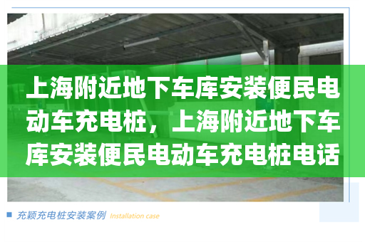 上海附近地下车库安装便民电动车充电桩，上海附近地下车库安装便民电动车充电桩电话